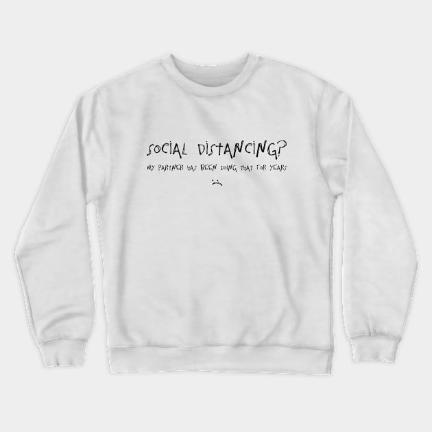 Social Distancing? My Partner Has Been Doing That For Years :( Crewneck Sweatshirt by TheWanderingFools